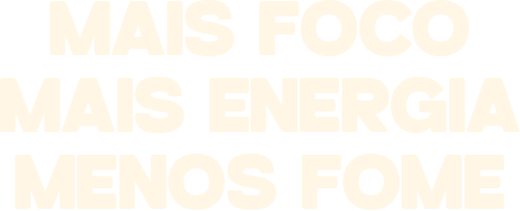 Mais foco, mais energia, menos fome