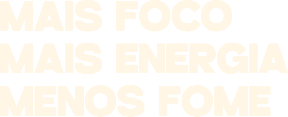 Mais foco, mais energia, menos fome